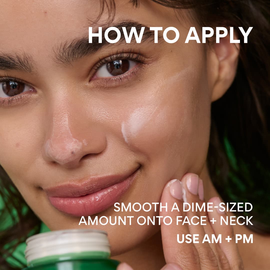 Smooth a dime-sized amount of Green Tea Ceramide Cream onto face and neck. Use AM and PM